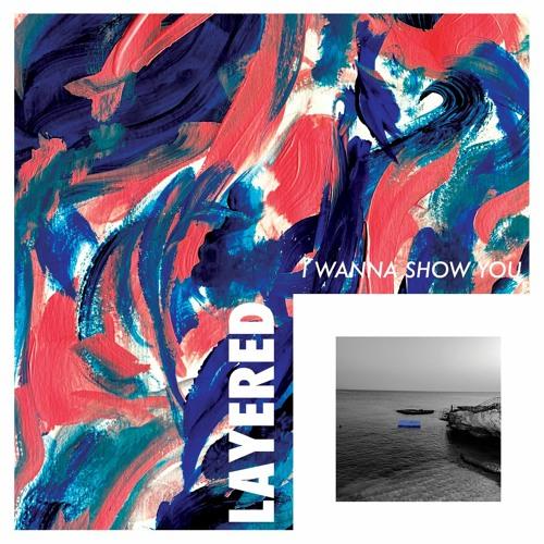 Layered - I Wanna Show You